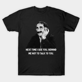 Groucho - Next Time I See You, Remind Me Not To Talk To You T-Shirt